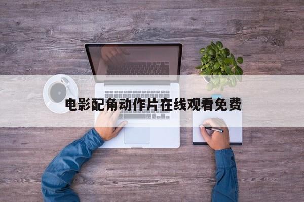 电影配角动作片在线观看免费