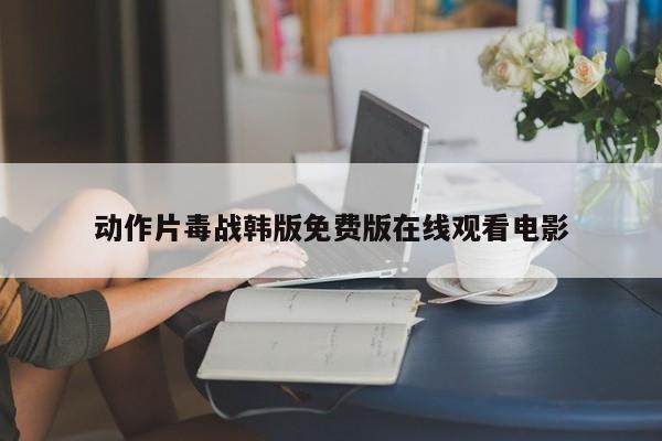 动作片毒战韩版免费版在线观看电影