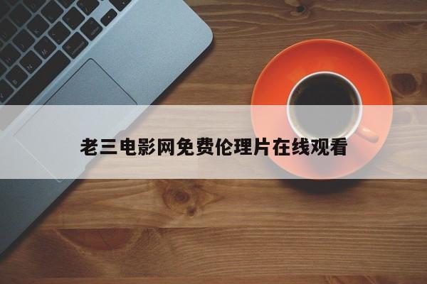 老三电影网免费伦理片在线观看