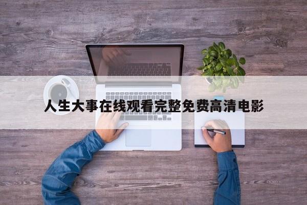人生大事在线观看完整免费高清电影