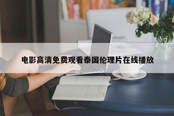 电影高清免费观看泰国伦理片在线播放