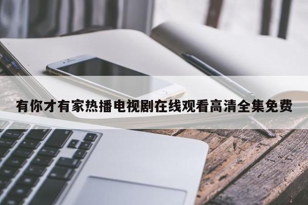 有你才有家热播电视剧在线观看高清全集免费