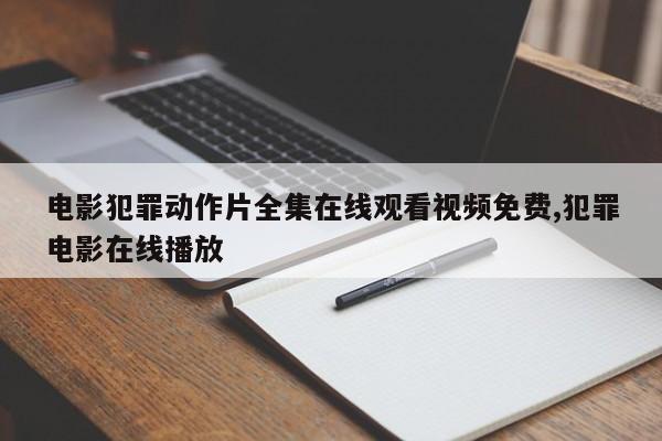 电影犯罪动作片全集在线观看视频免费,犯罪电影在线播放