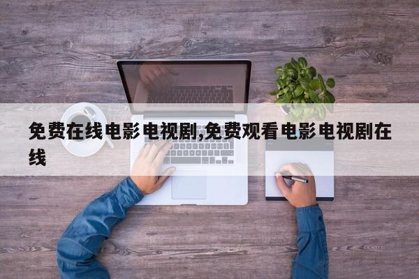 免费在线电影电视剧,免费观看电影电视剧在线