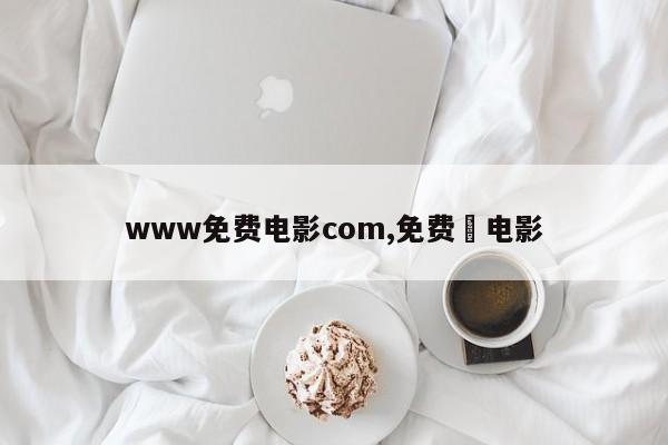 www免费电影com,免费 电影