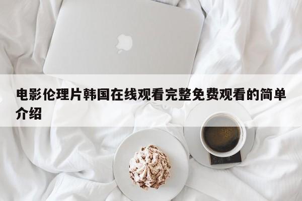 电影伦理片韩国在线观看完整免费观看的简单介绍