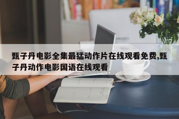 甄子丹电影全集最猛动作片在线观看免费,甄子丹动作电影国语在线观看