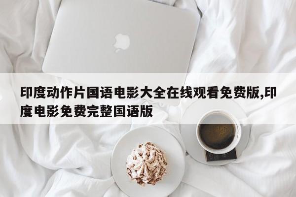 印度动作片国语电影大全在线观看免费版,印度电影免费完整国语版