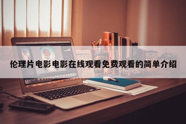 伦理片电影电影在线观看免费观看的简单介绍