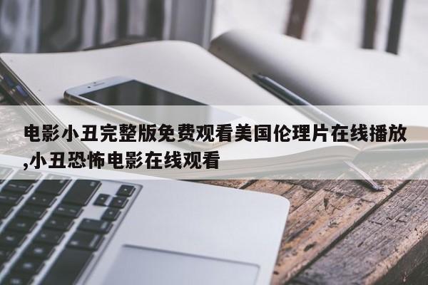 电影小丑完整版免费观看美国伦理片在线播放,小丑恐怖电影在线观看