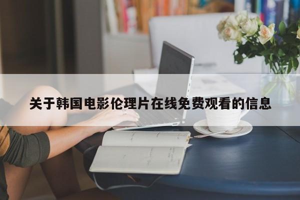 关于韩国电影伦理片在线免费观看的信息