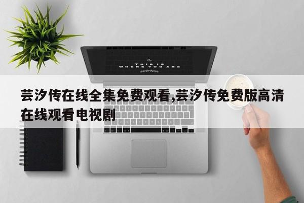 芸汐传在线全集免费观看,芸汐传免费版高清在线观看电视剧