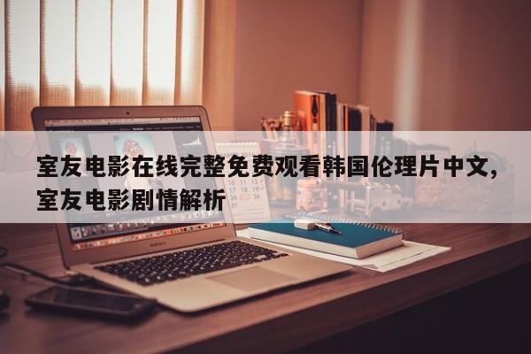 室友电影在线完整免费观看韩国伦理片中文,室友电影剧情解析