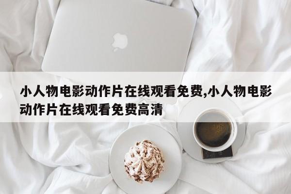 小人物电影动作片在线观看免费,小人物电影动作片在线观看免费高清