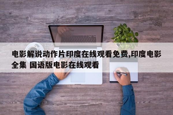 电影解说动作片印度在线观看免费,印度电影全集 国语版电影在线观看