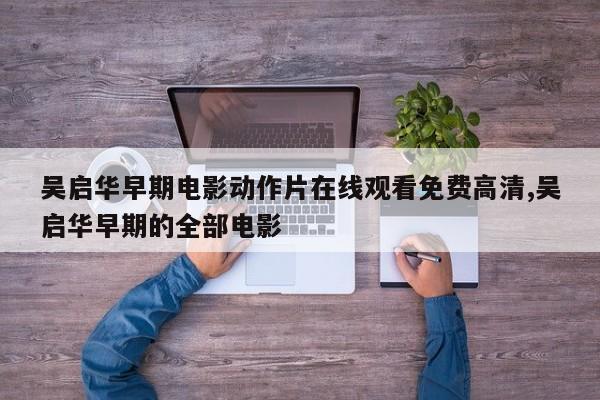 吴启华早期电影动作片在线观看免费高清,吴启华早期的全部电影