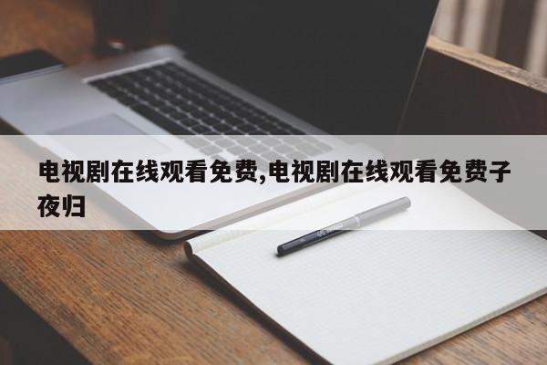 电视剧在线观看免费,电视剧在线观看免费子夜归