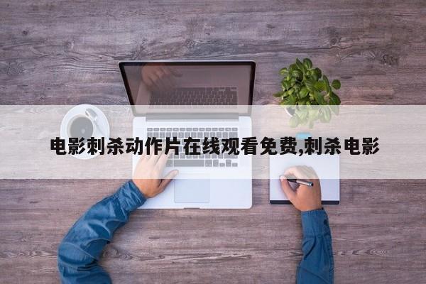 电影刺杀动作片在线观看免费,刺杀电影