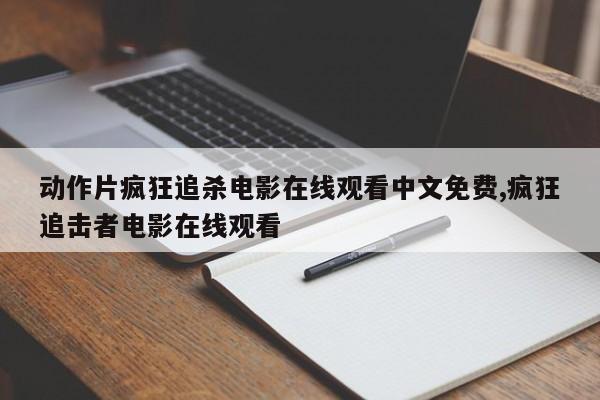 动作片疯狂追杀电影在线观看中文免费,疯狂追击者电影在线观看