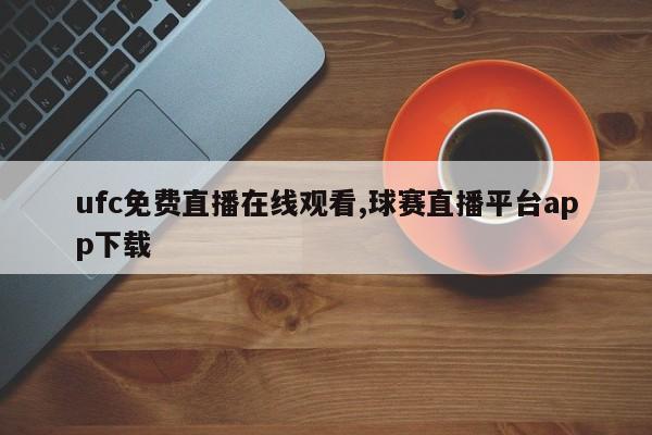 ufc免费直播在线观看,球赛直播平台app下载