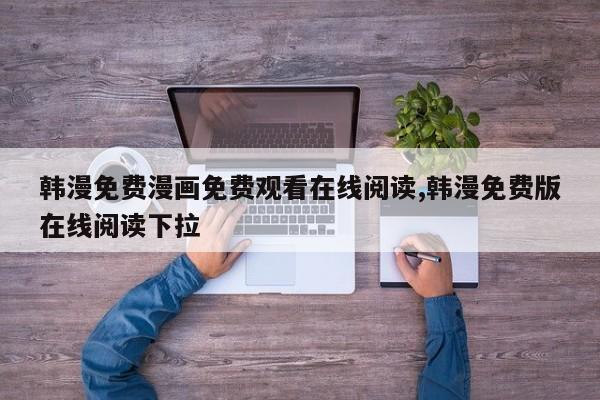 韩漫免费漫画免费观看在线阅读,韩漫免费版在线阅读下拉
