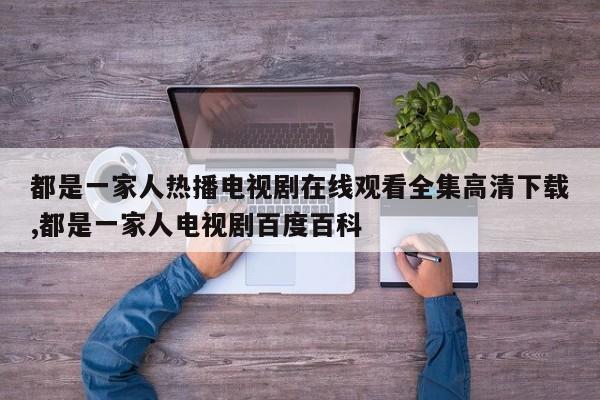 都是一家人热播电视剧在线观看全集高清下载,都是一家人电视剧百度百科