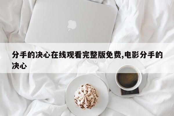 分手的决心在线观看完整版免费,电影分手的决心