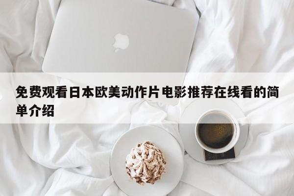 免费观看日本欧美动作片电影推荐在线看的简单介绍
