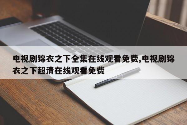 电视剧锦衣之下全集在线观看免费,电视剧锦衣之下超清在线观看免费