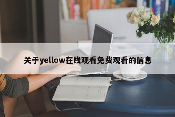 关于yellow在线观看免费观看的信息
