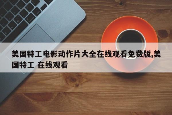 美国特工电影动作片大全在线观看免费版,美国特工 在线观看