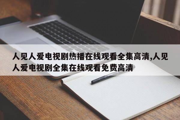 人见人爱电视剧热播在线观看全集高清,人见人爱电视剧全集在线观看免费高清