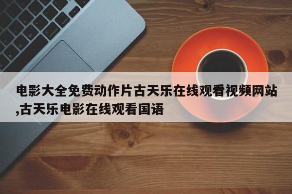 电影大全免费动作片古天乐在线观看视频网站,古天乐电影在线观看国语