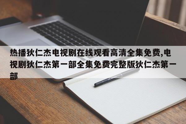 热播狄仁杰电视剧在线观看高清全集免费,电视剧狄仁杰第一部全集免费完整版狄仁杰第一部