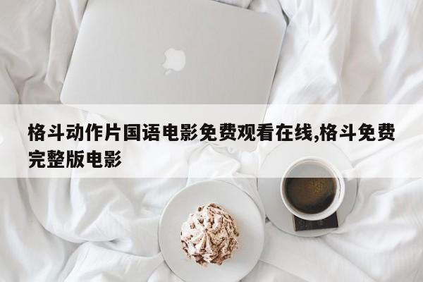 格斗动作片国语电影免费观看在线,格斗免费完整版电影