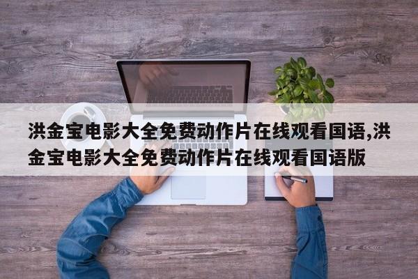 洪金宝电影大全免费动作片在线观看国语,洪金宝电影大全免费动作片在线观看国语版