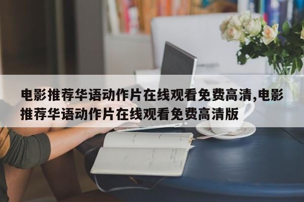 电影推荐华语动作片在线观看免费高清,电影推荐华语动作片在线观看免费高清版