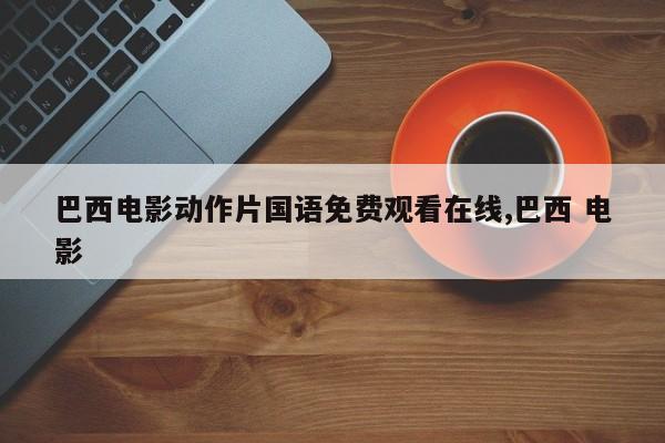 巴西电影动作片国语免费观看在线,巴西 电影