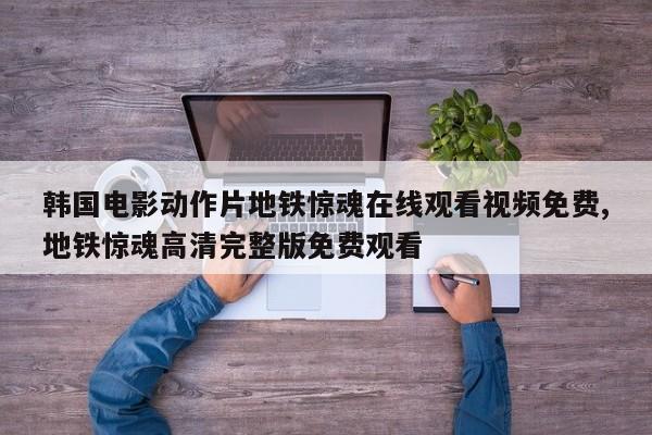 韩国电影动作片地铁惊魂在线观看视频免费,地铁惊魂高清完整版免费观看