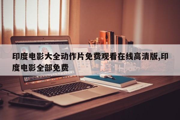 印度电影大全动作片免费观看在线高清版,印度电影全部免费