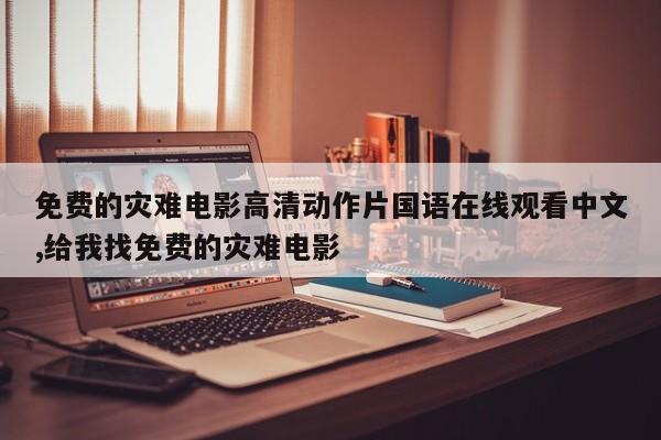 免费的灾难电影高清动作片国语在线观看中文,给我找免费的灾难电影