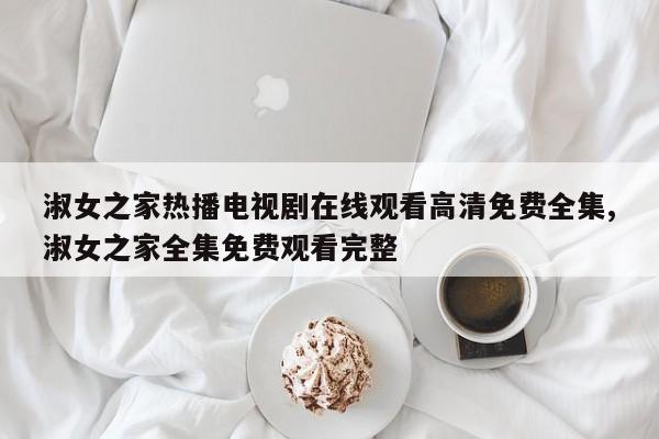 淑女之家热播电视剧在线观看高清免费全集,淑女之家全集免费观看完整