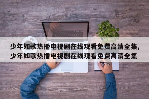 少年如歌热播电视剧在线观看免费高清全集,少年如歌热播电视剧在线观看免费高清全集