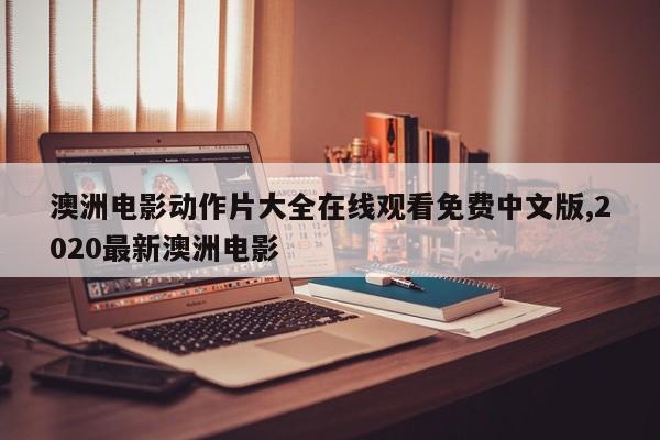 澳洲电影动作片大全在线观看免费中文版,2020最新澳洲电影