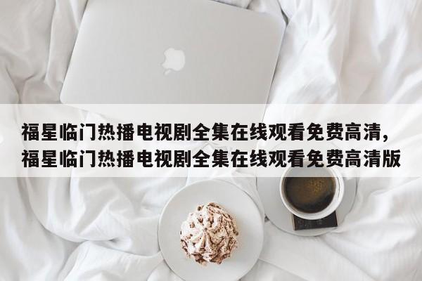 福星临门热播电视剧全集在线观看免费高清,福星临门热播电视剧全集在线观看免费高清版