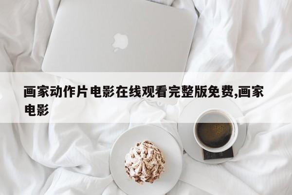 画家动作片电影在线观看完整版免费,画家 电影