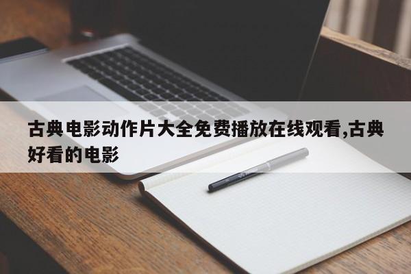 古典电影动作片大全免费播放在线观看,古典好看的电影