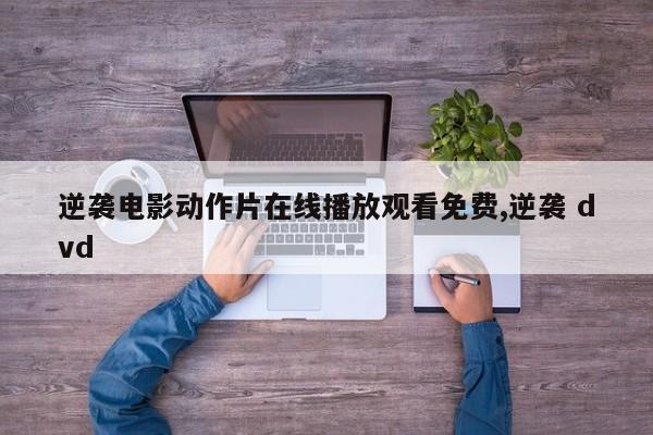 逆袭电影动作片在线播放观看免费,逆袭 dvd