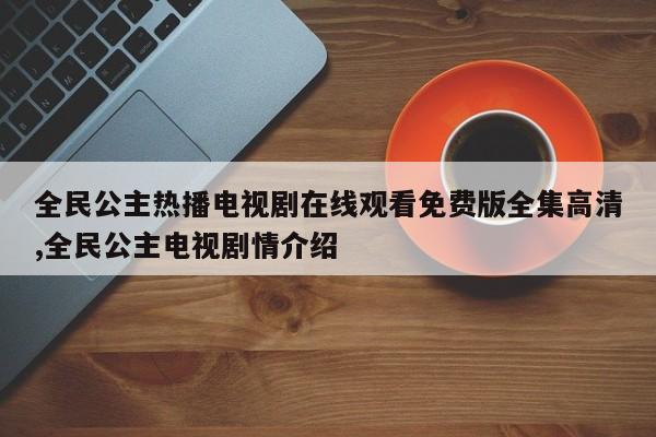 全民公主热播电视剧在线观看免费版全集高清,全民公主电视剧情介绍