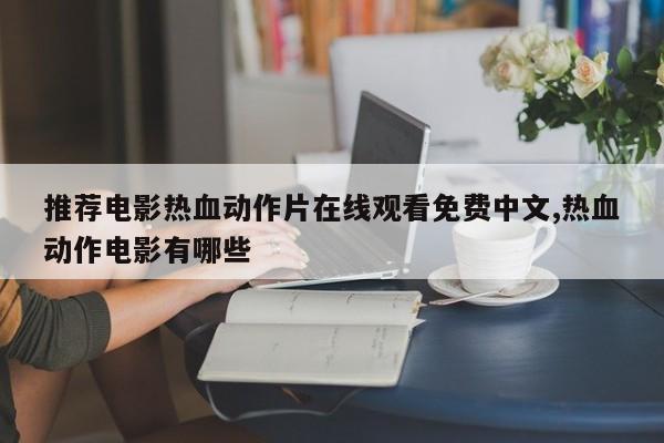 推荐电影热血动作片在线观看免费中文,热血动作电影有哪些